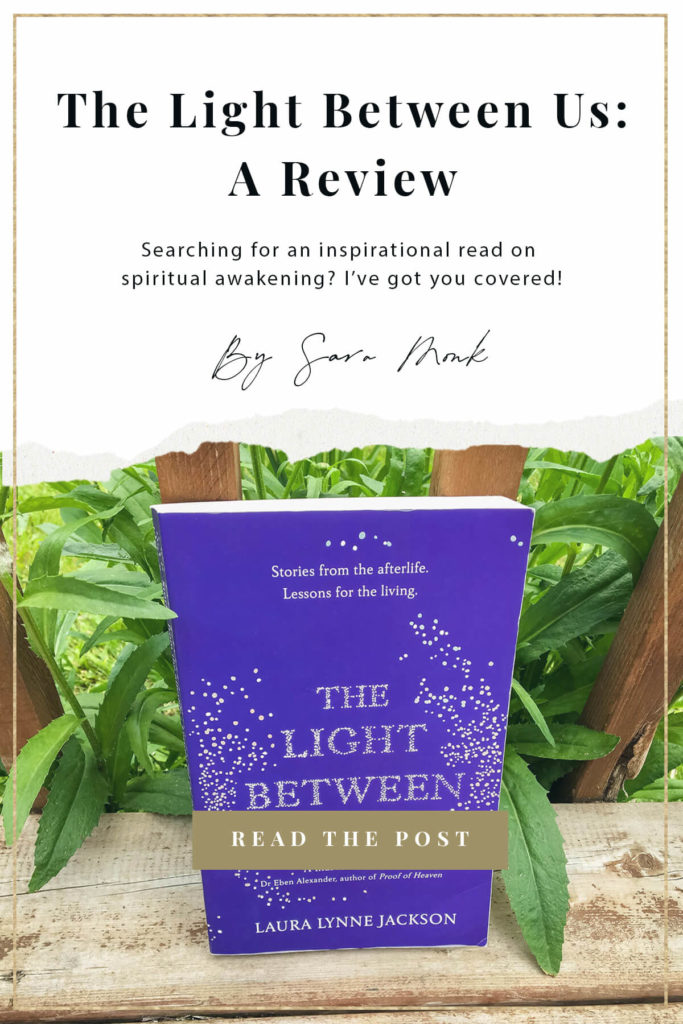 Searching for an inspirational book on spiritual awakening? Then you won't want to miss The Light Between Us: Stories from Heaven, Lessons for the Living by Laura Lynne Jackson. Inside this post, I share my review of her book. #spirituality #spiritualawakening #spiritualjourney #spiritualbooks #spiritualreads #spiritualabilities #intuition #spiritualpath #consciousliving 